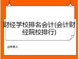 财经学校排名会计(会计财经院校排行)