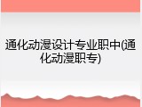 通化动漫设计专业职中(通化动漫职专)