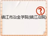 镇江市冶金学院(镇江冶院)
