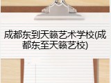 成都东到天籁艺术学校(成都东至天籁艺校)
