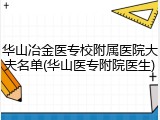 华山冶金医专校附属医院大夫名单(华山医专附院医生)