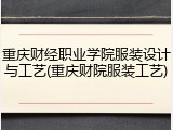 重庆财经职业学院服装设计与工艺(重庆财院服装工艺)