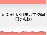 河南周口水利电力学校(周口水电校)