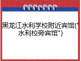 黑龙江水利学校附近宾馆("水利校旁宾馆")