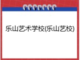 乐山艺术学校(乐山艺校)