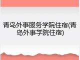 青岛外事服务学院住宿(青岛外事学院住宿)
