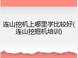 连山挖机上哪里学比较好(连山挖掘机培训)