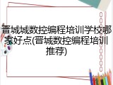 晋城城数控编程培训学校哪家好点(晋城数控编程培训推荐)