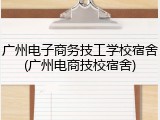 广州电子商务技工学校宿舍(广州电商技校宿舍)