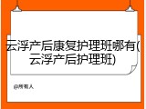 云浮产后康复护理班哪有(云浮产后护理班)
