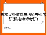 机械设备维修与检验专业考研(机电维修考研)