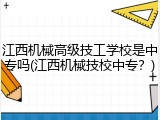 江西机械高级技工学校是中专吗(江西机械技校中专？)