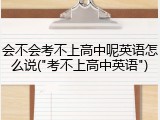 会不会考不上高中呢英语怎么说("考不上高中英语")