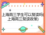 上海高三学生可以复读吗(上海高三复读政策)