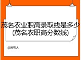 茂名农业职高录取线是多少(茂名农职高分数线)