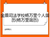 金盾司法学校杨万里个人简历(杨万里简历)