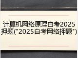 计算机网络原理自考2025押题("2025自考网络押题")