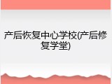 产后恢复中心学校(产后修复学堂)
