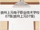 崇州上元电子职业技术学校07级(崇州上元07级)