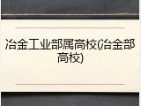 冶金工业部属高校(冶金部高校)