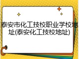 泰安市化工技校职业学校地址(泰安化工技校地址)