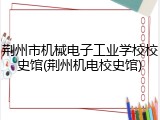 荆州市机械电子工业学校校史馆(荆州机电校史馆)