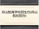 舟山航海学校招生办(舟山航校招办)
