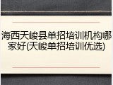 海西天峻县单招培训机构哪家好(天峻单招培训优选)