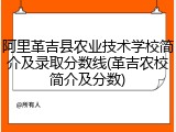 阿里革吉县农业技术学校简介及录取分数线(革吉农校简介及分数)