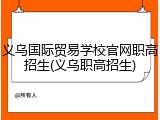 义乌国际贸易学校官网职高招生(义乌职高招生)