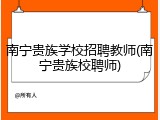 南宁贵族学校招聘教师(南宁贵族校聘师)