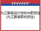 九江服装设计技校中职招生(九江服装职校招生)