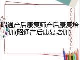昭通产后康复师产后康复培训(昭通产后康复培训)