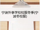 宁波外事学校校服冬季(宁波冬校服)