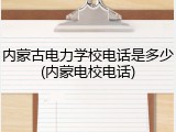 内蒙古电力学校电话是多少(内蒙电校电话)