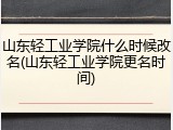 山东轻工业学院什么时候改名(山东轻工业学院更名时间)