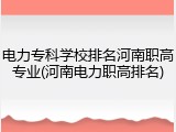 电力专科学校排名河南职高专业(河南电力职高排名)