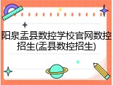 阳泉盂县数控学校官网数控招生(盂县数控招生)