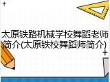 太原铁路机械学校舞蹈老师简介(太原铁校舞蹈师简介)