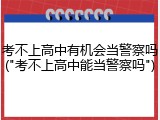 考不上高中有机会当警察吗("考不上高中能当警察吗")