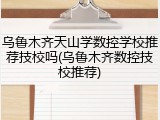 乌鲁木齐天山学数控学校推荐技校吗(乌鲁木齐数控技校推荐)