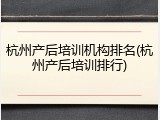 杭州产后培训机构排名(杭州产后培训排行)