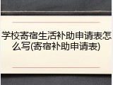 学校寄宿生活补助申请表怎么写(寄宿补助申请表)