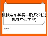 机械专硕学费一般多少钱(机械专硕学费)
