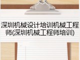 深圳机械设计培训机械工程师(深圳机械工程师培训)