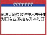 廊坊大城县数控技术专升本对口专业(数控专升本对口)