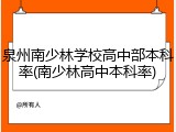 泉州南少林学校高中部本科率(南少林高中本科率)