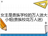 女主是贵族学校的万人迷大小姐(贵族校花万人迷)