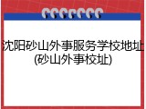 沈阳砂山外事服务学校地址(砂山外事校址)