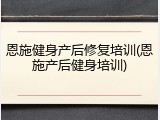 恩施健身产后修复培训(恩施产后健身培训)
